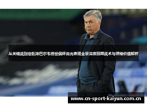 从关键战到定乾坤巴尔韦德世俱杯高光表现全景深度回顾战术与领袖价值解析 从关键战到定乾坤巴尔韦德世俱杯高光表现全景深度回顾战术与领袖价值解析